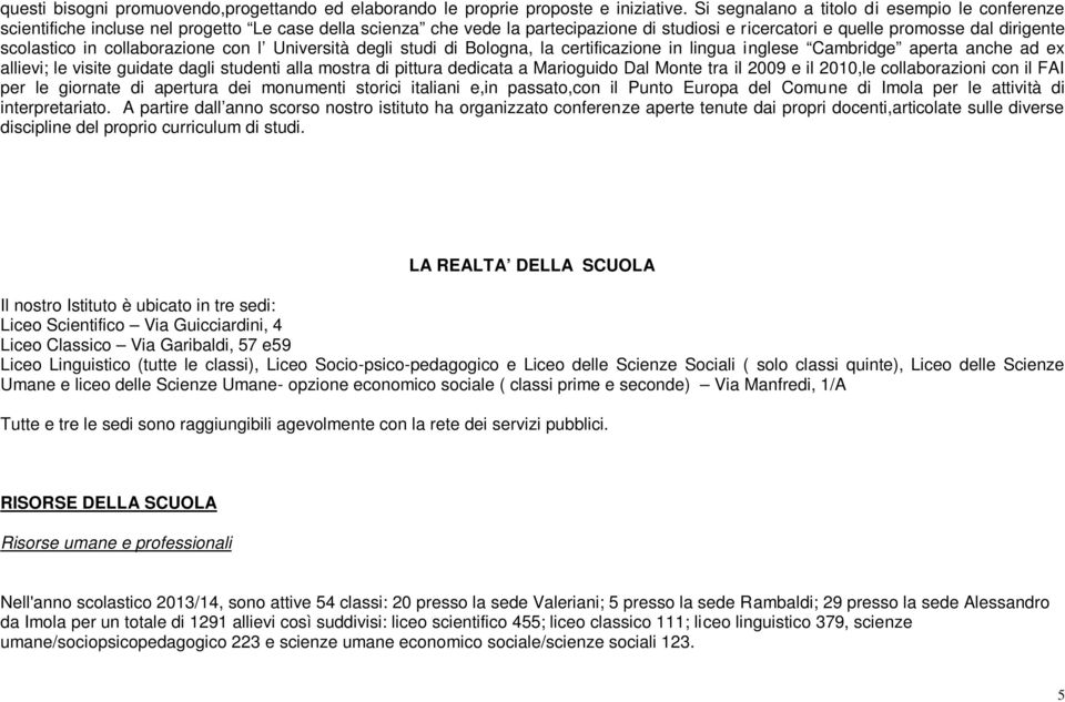 in collaborazione con l Università degli studi di Bologna, la certificazione in lingua inglese Cambridge aperta anche ad ex allievi; le visite guidate dagli studenti alla mostra di pittura dedicata a