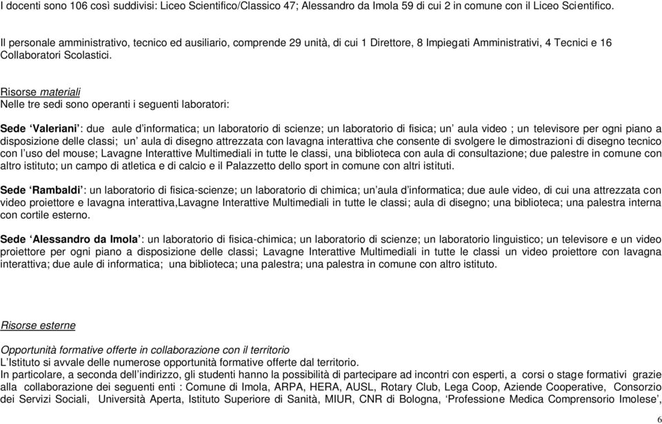 Risorse materiali Nelle tre sedi sono operanti i seguenti laboratori: Sede Valeriani : due aule d informatica; un laboratorio di scienze; un laboratorio di fisica; un aula video ; un televisore per