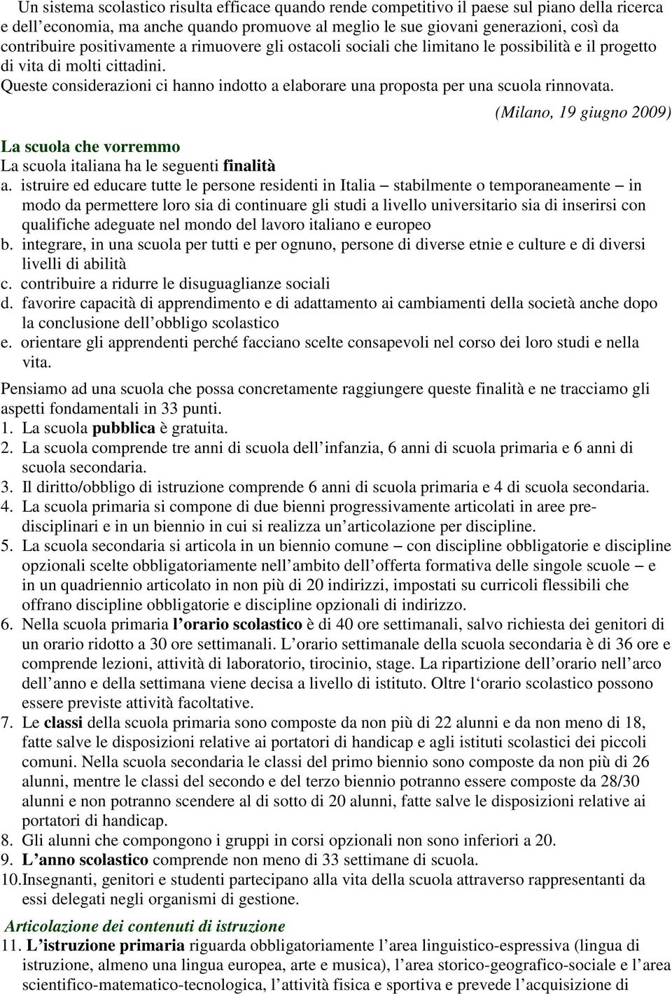 Queste considerazioni ci hanno indotto a elaborare una proposta per una scuola rinnovata. (Milano, 19 giugno 2009) La scuola che vorremmo La scuola italiana ha le seguenti finalità a.