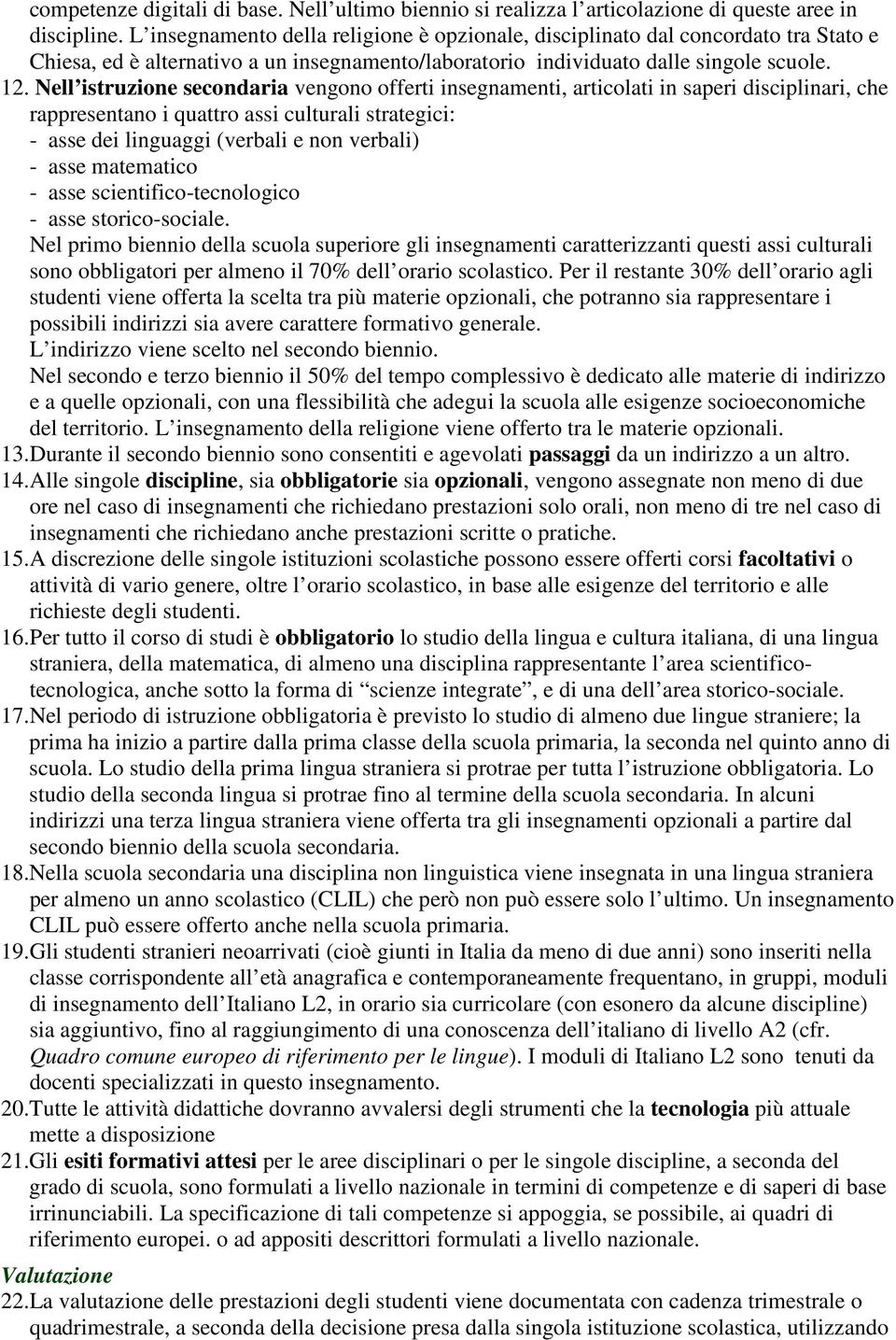 Nell istruzione secondaria vengono offerti insegnamenti, articolati in saperi disciplinari, che rappresentano i quattro assi culturali strategici: - asse dei linguaggi (verbali e non verbali) - asse