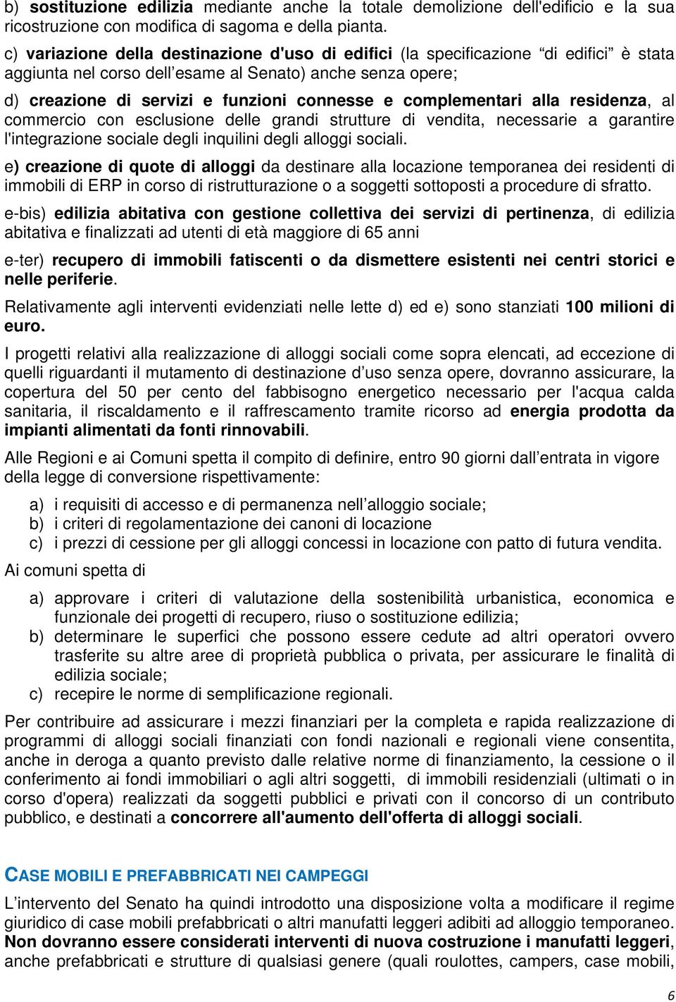 complementari alla residenza, al commercio con esclusione delle grandi strutture di vendita, necessarie a garantire l'integrazione sociale degli inquilini degli alloggi sociali.