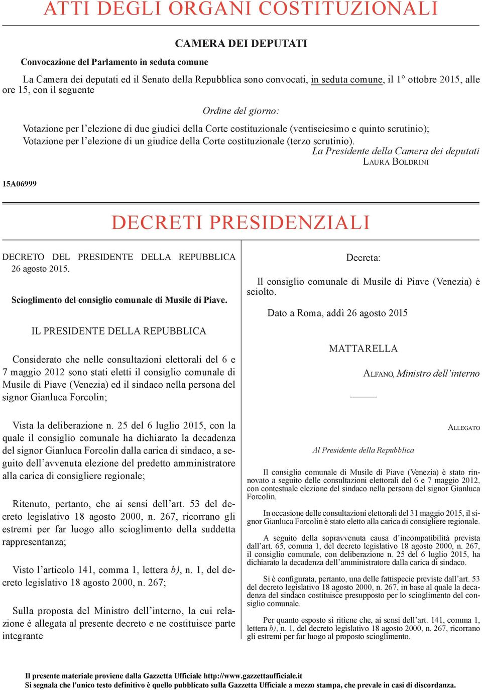 giudice della Corte costituzionale (terzo scrutinio). La Presidente della Camera dei deputati L AURA BOLDRINI DECRETI PRESIDENZIALI DECRETO DEL PRESIDENTE DELLA REPUBBLICA 26 agosto 2015.