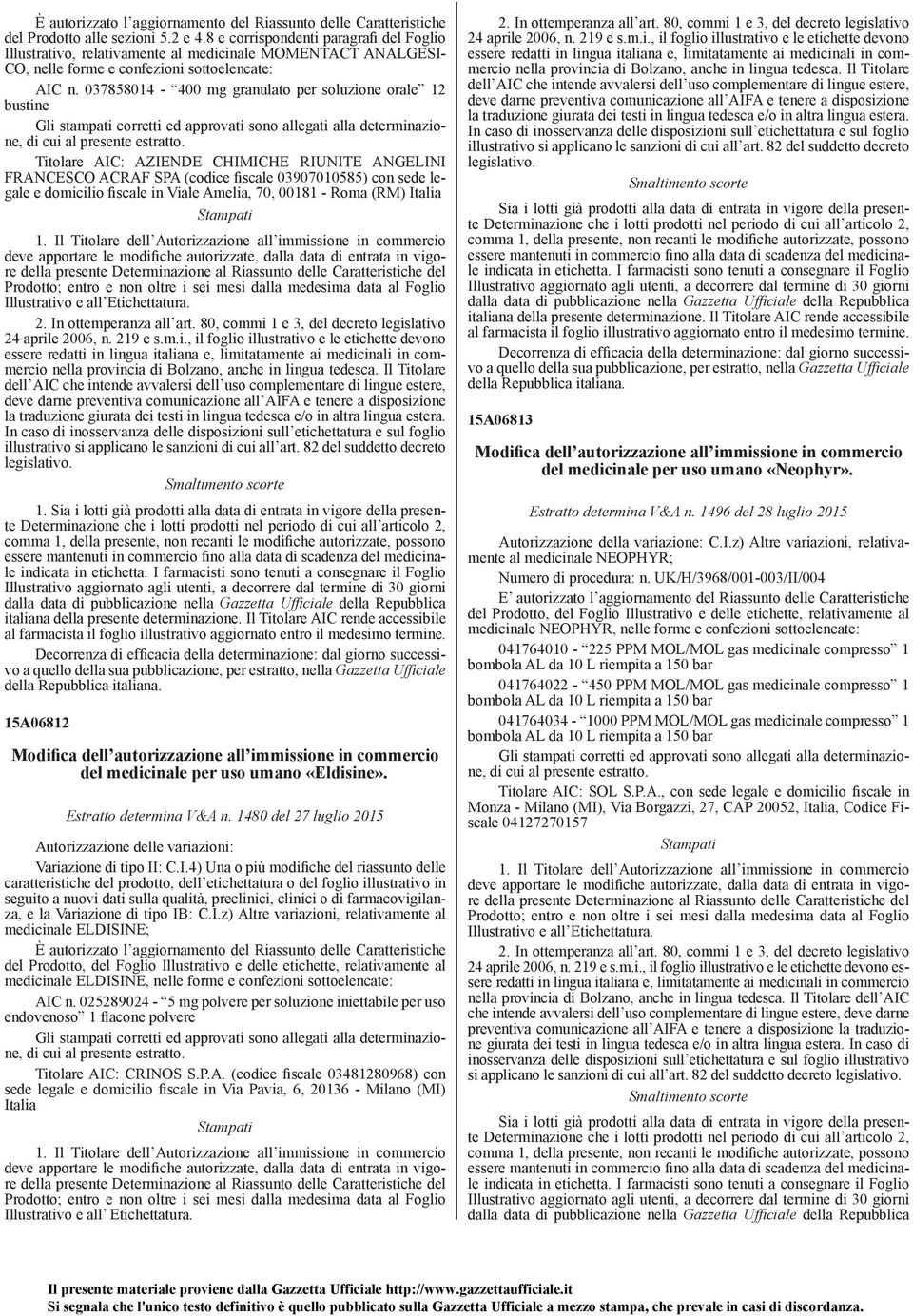 037858014-400 mg granulato per soluzione orale 12 bustine Titolare AIC: AZIENDE CHIMICHE RIUNITE ANGELINI FRANCESCO ACRAF SPA (codice fiscale 03907010585) con sede legale e domicilio fiscale in Viale