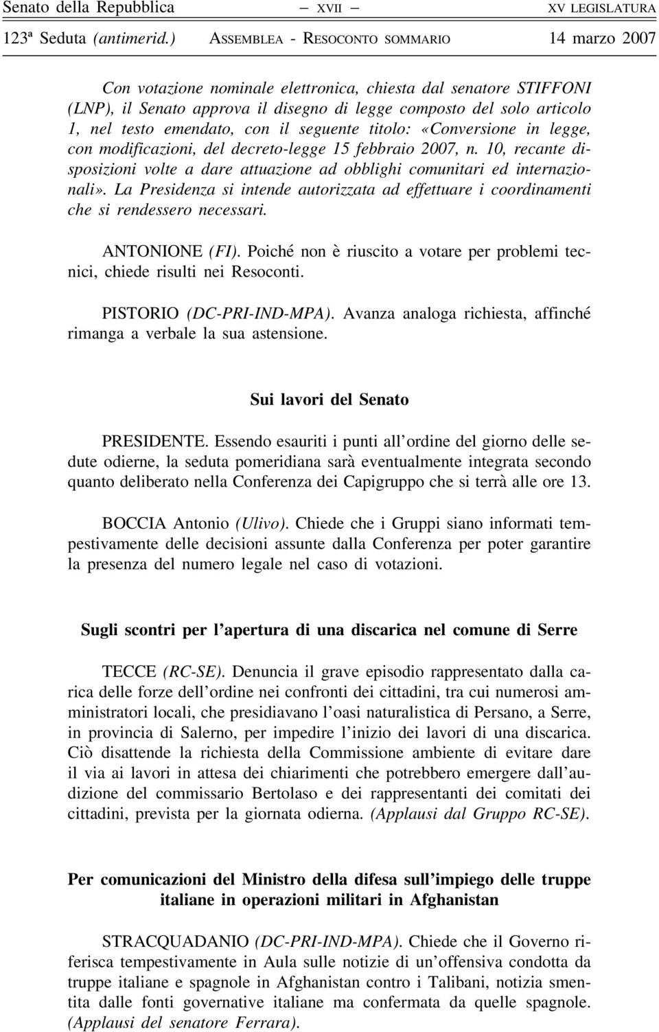 il seguente titolo: «Conversione in legge, con modificazioni, del decreto-legge 15 febbraio 2007, n. 10, recante disposizioni volte a dare attuazione ad obblighi comunitari ed internazionali».