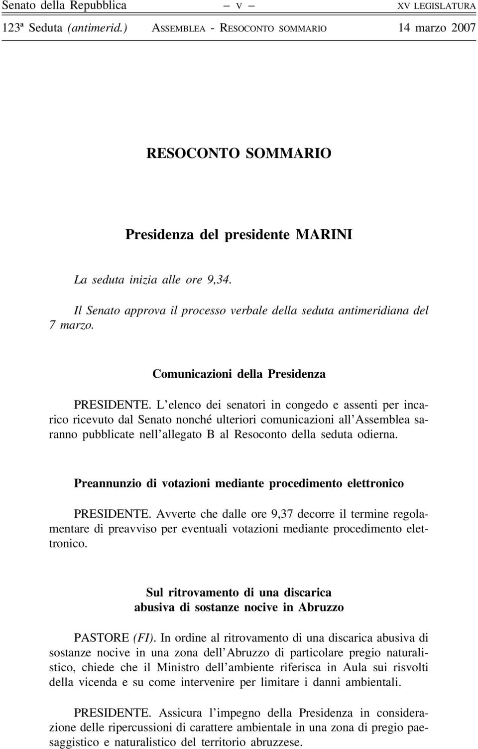 L elenco dei senatori in congedo e assenti per incarico ricevuto dal Senato nonché ulteriori comunicazioni all Assemblea saranno pubblicate nell allegato B al Resoconto della seduta odierna.