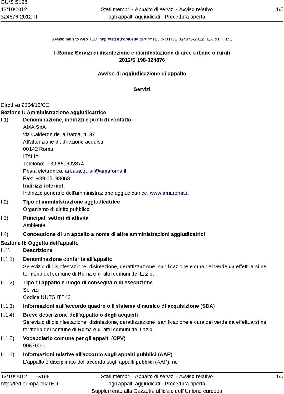 Sezione I: Amministrazione aggiudicatrice I.1) Denominazione, indirizzi e punti di contatto AMA SpA via Calderon de la Barca, n.