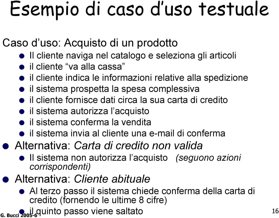 sistema conferma la vendita il sistema invia al cliente una e-mail di conferma Alternativa: Carta di credito non valida Il sistema non autorizza l acquisto (seguono