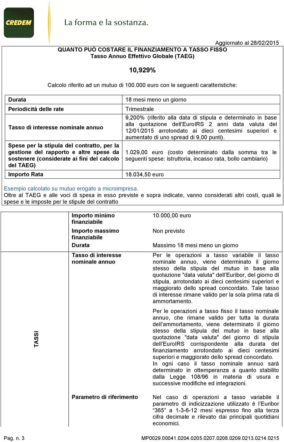 (considerate ai fini del calcolo del TAEG) Importo Rata 18 mesi meno un giorno Trimestrale 9,200% (riferito alla data di stipula e determinato in base alla quotazione dell EuroIRS 2 anni data valuta