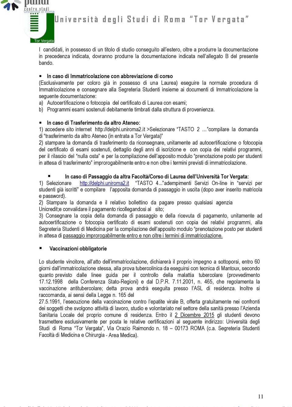 In caso di Immatricolazione con abbreviazione di corso (Esclusivamente per coloro già in possesso di una Laurea) eseguire la normale procedura di Immatricolazione e consegnare alla Segreteria