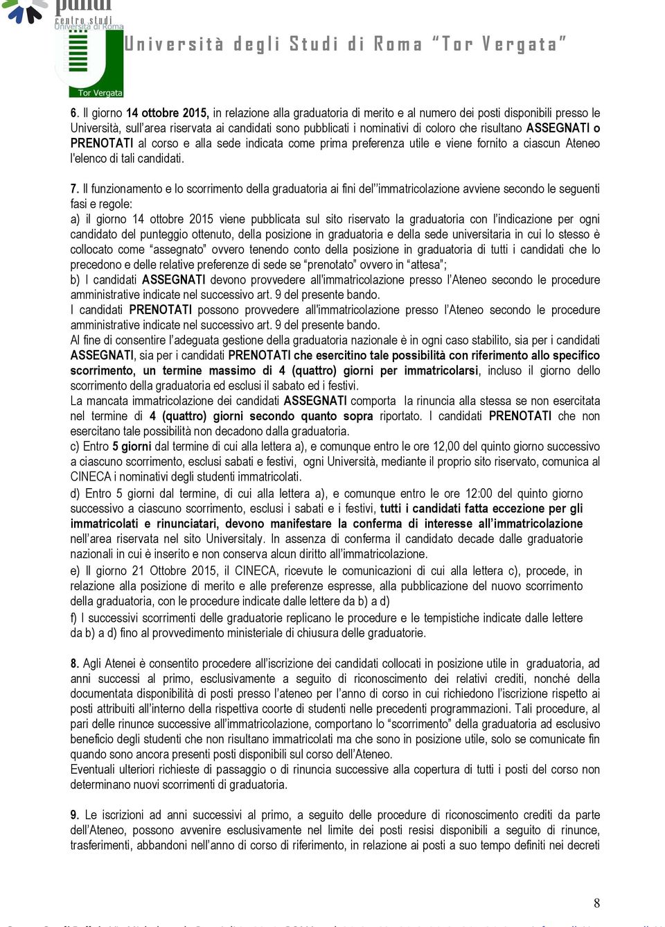 Il funzionamento e lo scorrimento della graduatoria ai fini del immatricolazione avviene secondo le seguenti fasi e regole: a) il giorno 14 ottobre 2015 viene pubblicata sul sito riservato la