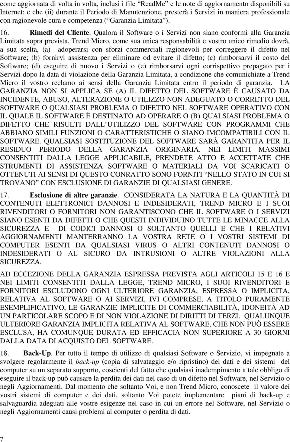 Qualora il Software o i Servizi non siano conformi alla Garanzia Limitata sopra prevista, Trend Micro, come sua unica responsabilità e vostro unico rimedio dovrà, a sua scelta, (a) adoperarsi con