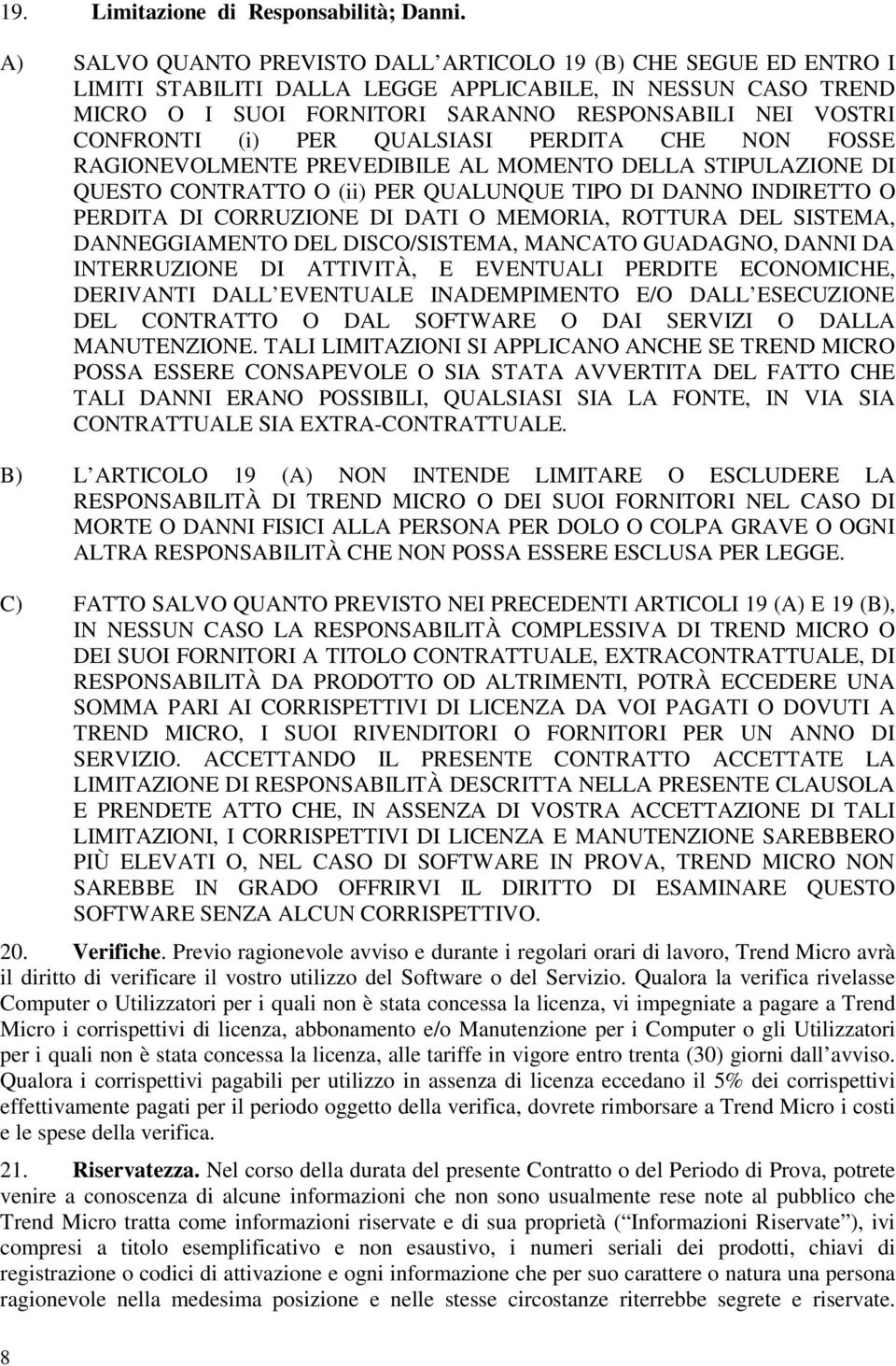 (i) PER QUALSIASI PERDITA CHE NON FOSSE RAGIONEVOLMENTE PREVEDIBILE AL MOMENTO DELLA STIPULAZIONE DI QUESTO CONTRATTO O (ii) PER QUALUNQUE TIPO DI DANNO INDIRETTO O PERDITA DI CORRUZIONE DI DATI O