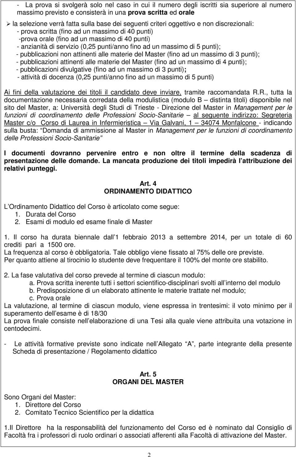 massimo di 5 punti); - pubblicazioni non attinenti alle materie del Master (fino ad un massimo di 3 punti); - pubblicazioni attinenti alle materie del Master (fino ad un massimo di 4 punti); -