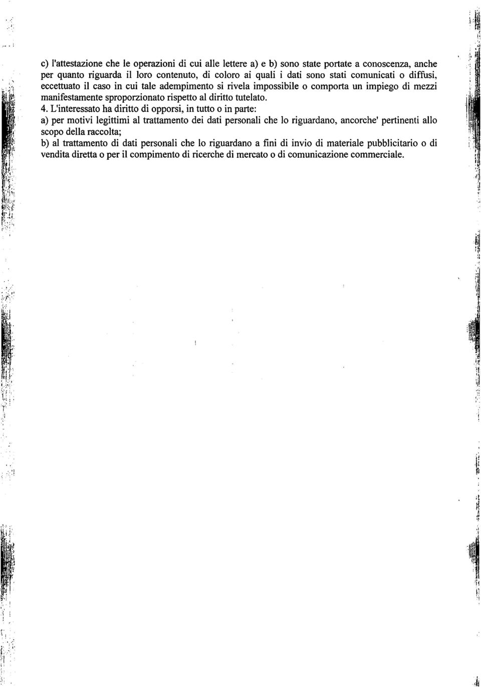 stati comunicati o diffusi, eccettuato il caso in cui tale adempimento si rivela impossibile o comporta un impiego di mezzi manifestamente sproporzionato rispetto al diritto tutelato. 4.