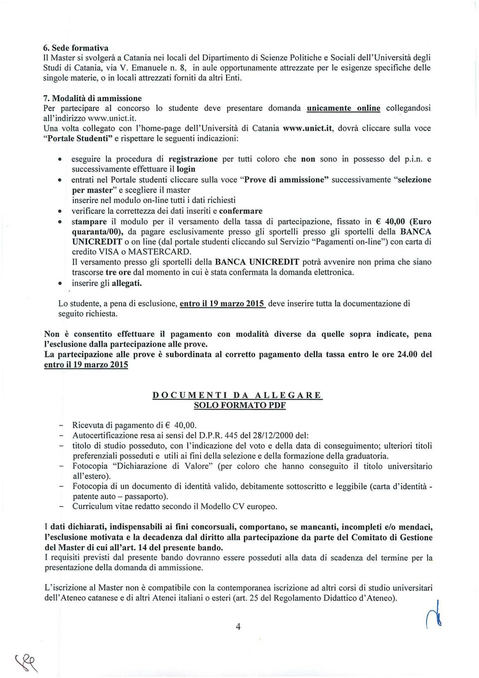 Modalità di ammissione Per partecipare al concorso lo studente deve presentare domanda unicamente online collegandosi all'indirizzo www.unict.it. Una volta collegato con l'home-page dell'università di Catania www.