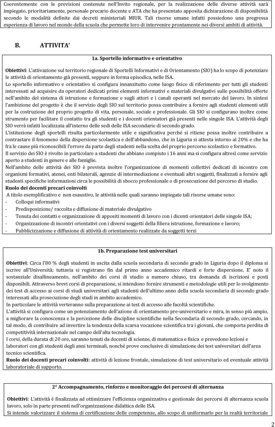 Tali risorse umane infatti possiedono una pregressa esperienza di lavoro nel mondo della scuola che permette loro di intervenire prontamente nei diversi ambiti di attività. B. ATTIVITA 1a.