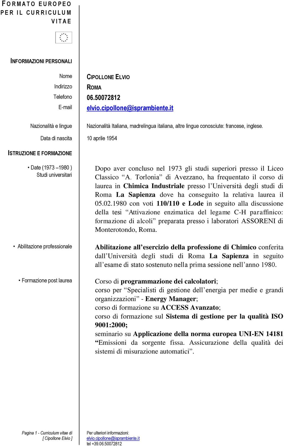 Data di nascita 10 aprile 1954 ISTRUZIONE E FORMAZIONE Date (1973 1980 ) Studi universitari Abilitazione professionale Formazione post laurea Dopo aver concluso nel 1973 gli studi superiori presso il