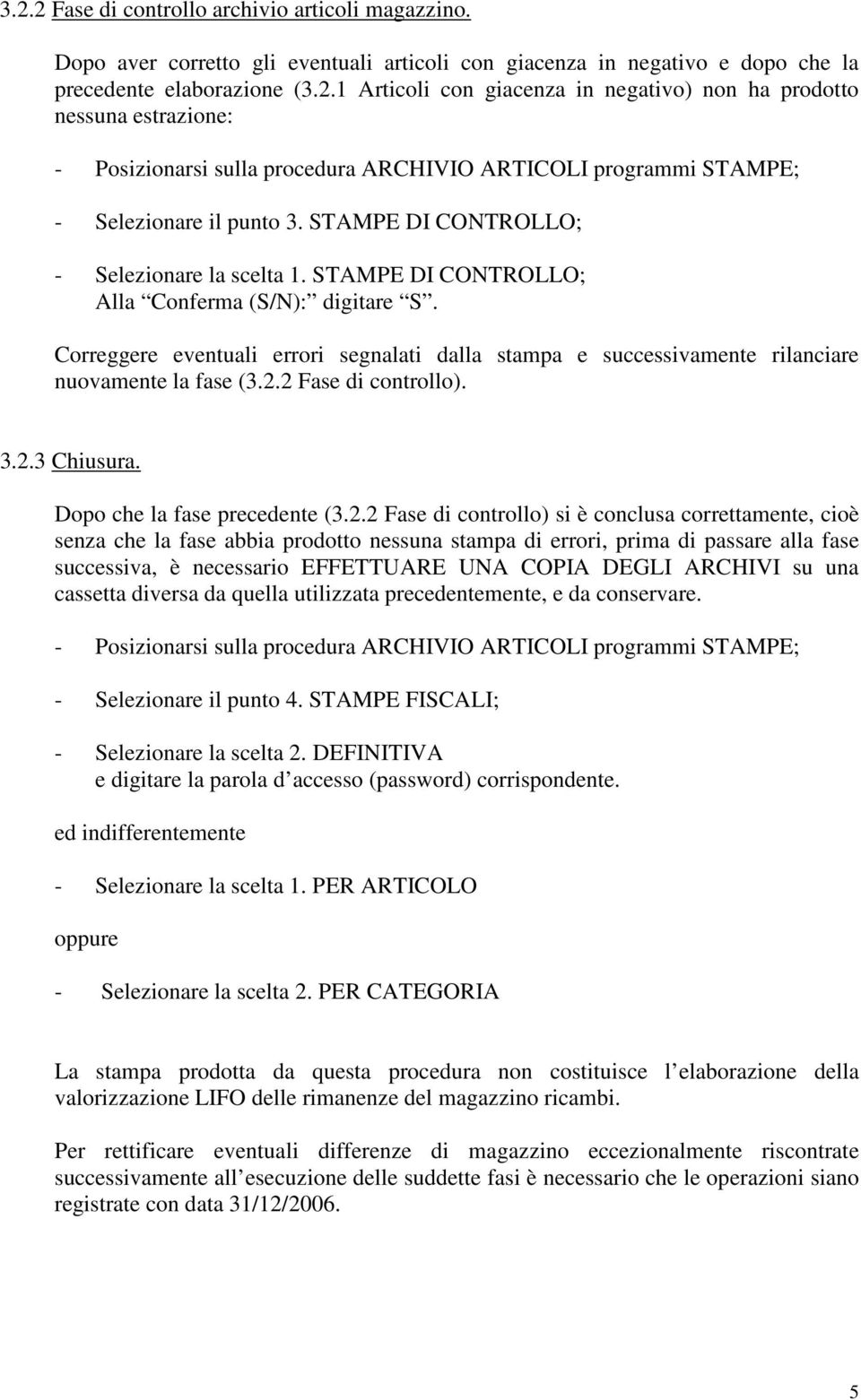 Correggere eventuali errori segnalati dalla stampa e successivamente rilanciare nuovamente la fase (3.2.