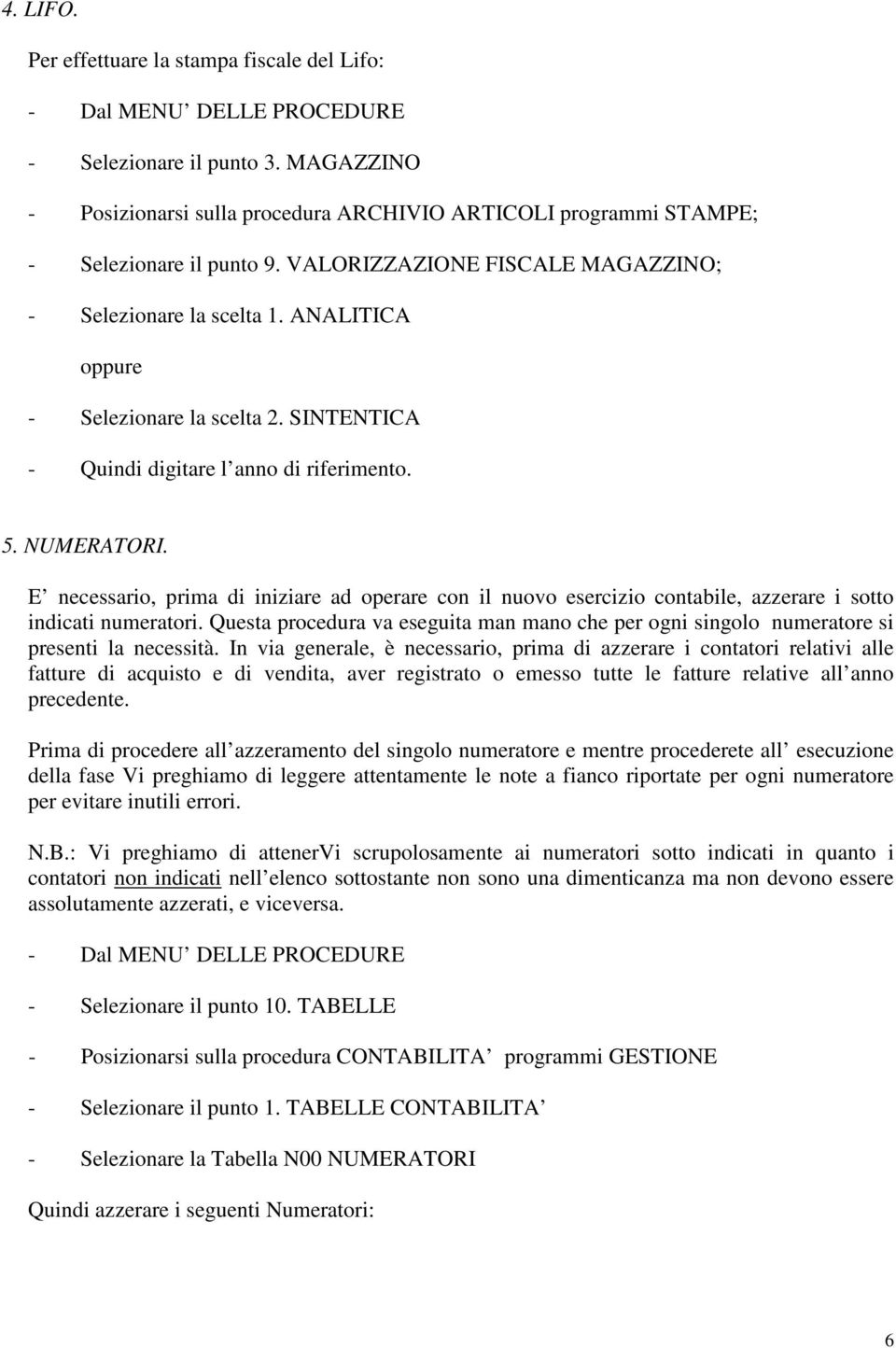 ANALITICA oppure - Selezionare la scelta 2. SINTENTICA - Quindi digitare l anno di riferimento. 5. NUMERATORI.