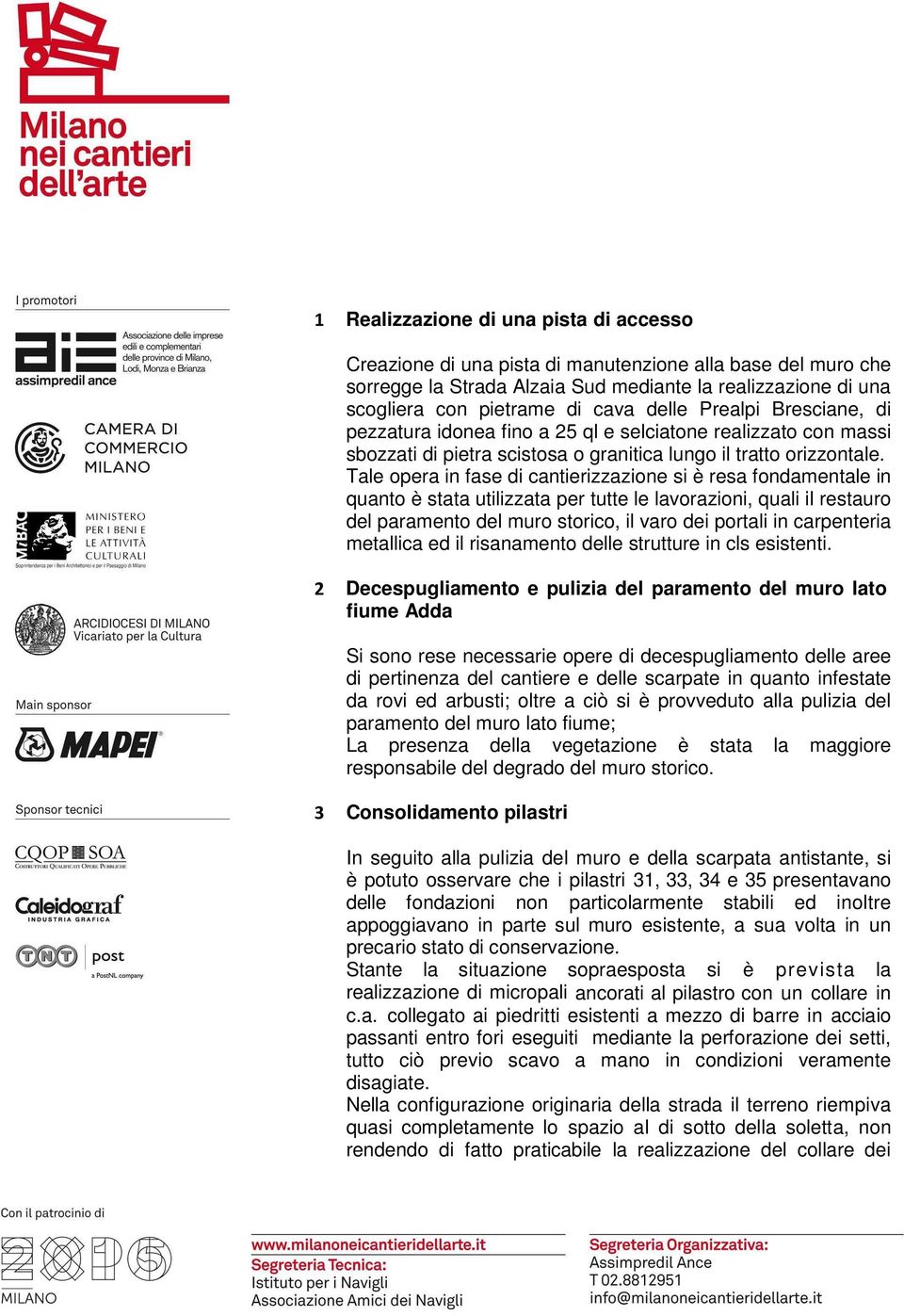 Tale opera in fase di cantierizzazione si è resa fondamentale in quanto è stata utilizzata per tutte le lavorazioni, quali il restauro del paramento del muro storico, il varo dei portali in