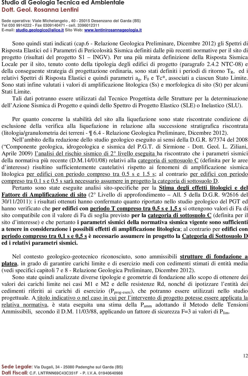 progetto S1 INGV). Per una più mirata definizione della Risposta Sismica Locale per il sito, tenuto conto della tipologia degli edifici di progetto (paragrafo 2.4.