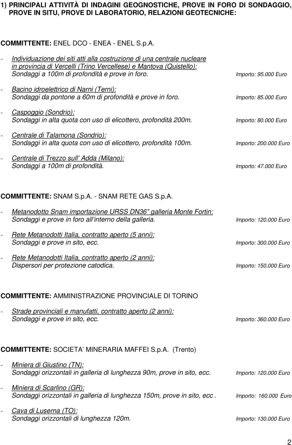 - Centrale di Talamona (Sondrio): Sondaggi in alta quota con uso di elicottero, profondità 100m. - Centrale di Trezzo sull Adda (Milano): Sondaggi a 100m di profondità. Importo: 95.