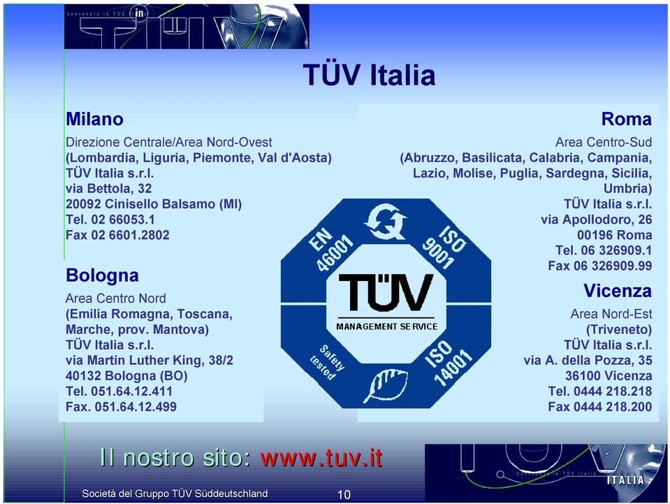 06 326909.1 Fax 06 326909.99 Bologna Vicenza Area Centro Nord (Emilia Romagna, Toscana, Marche, prov. Mantova) TÜV Italia s.r.l. via Martin Luther King, 38/2 40132 Bologna (BO) Tel.