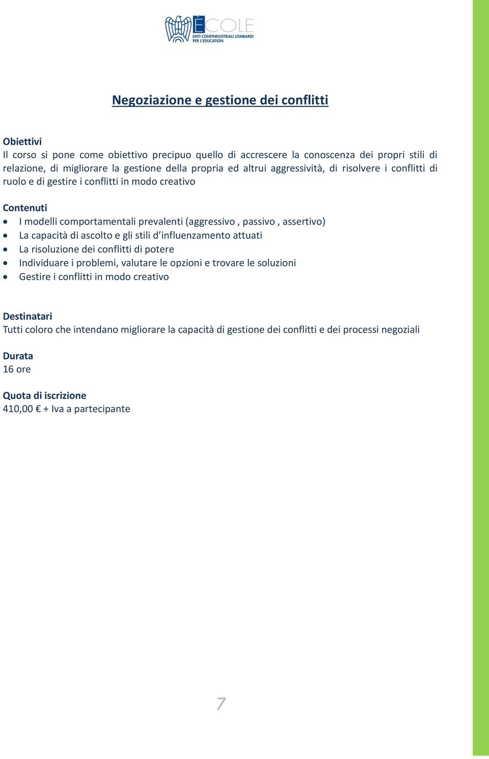 assertivo) La capacità di ascolto e gli stili d influenzamento attuati La risoluzione dei conflitti di potere Individuare i problemi, valutare le opzioni e trovare le