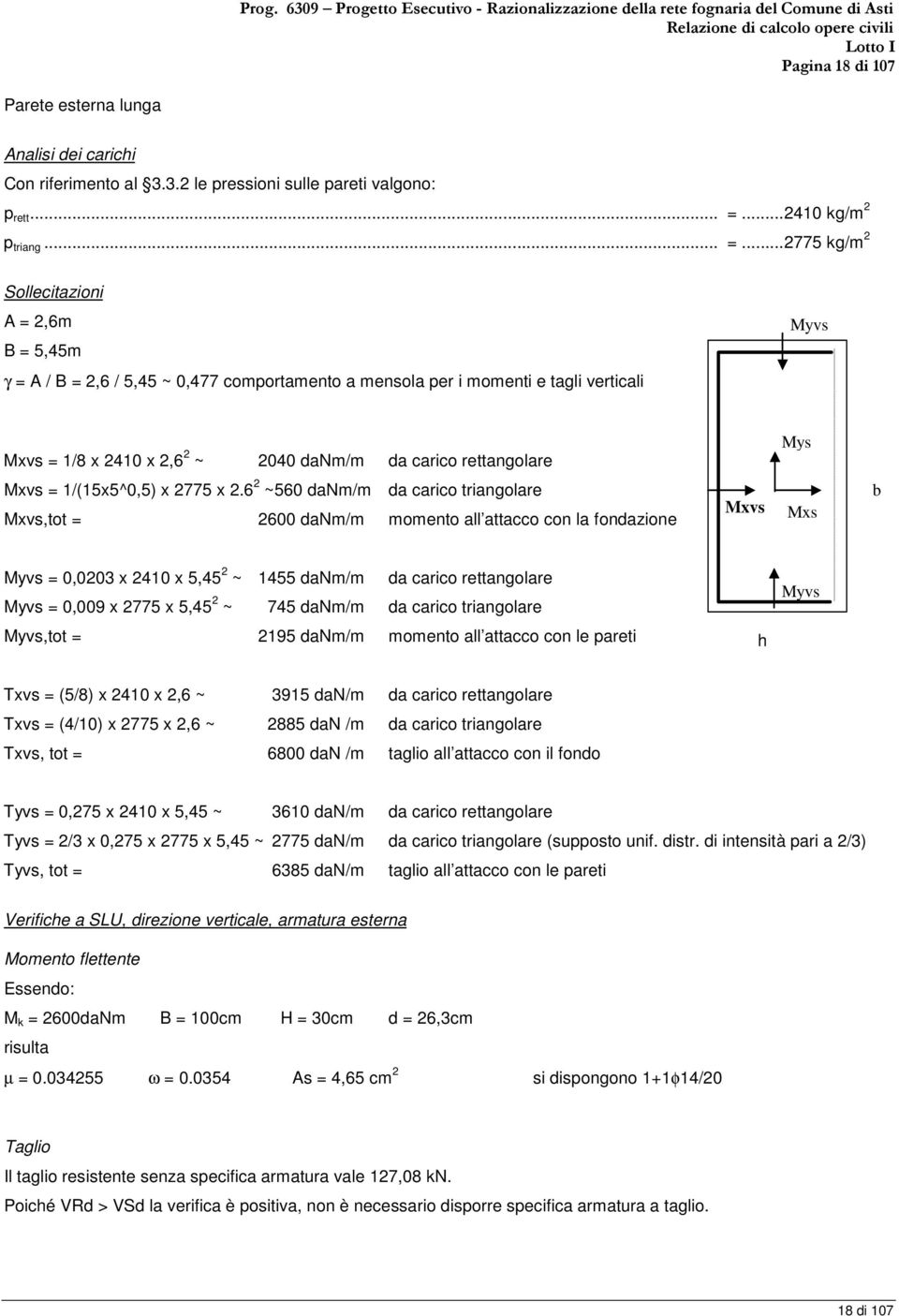 .. 2775 kg/m 2 Sollecitazioni A = 2,6m B = 5,45m Myvs γ = A / B = 2,6 / 5,45 ~ 0,477 comportamento a mensola per i momenti e tagli verticali Mxvs = 1/8 x 2410 x 2,6 2 ~ 2040 danm/m da carico