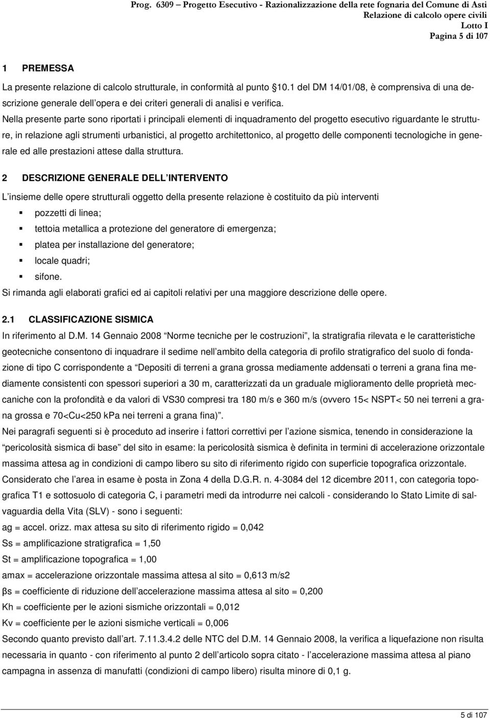 Nella presente parte sono riportati i principali elementi di inquadramento del progetto esecutivo riguardante le strutture, in relazione agli strumenti urbanistici, al progetto architettonico, al