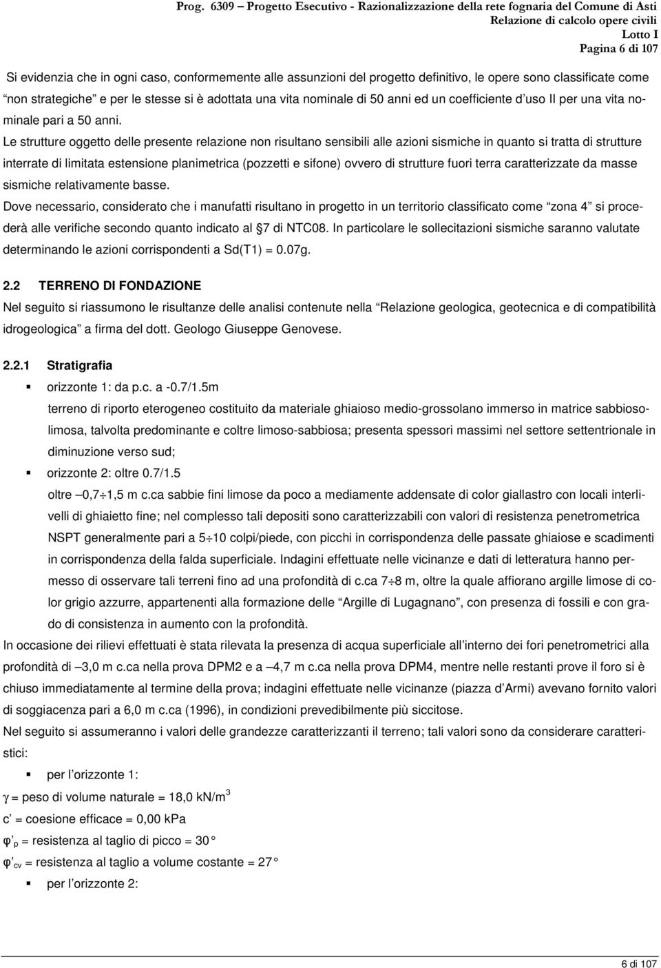 Le strutture oggetto delle presente relazione non risultano sensibili alle azioni sismiche in quanto si tratta di strutture interrate di limitata estensione planimetrica (pozzetti e sifone) ovvero di