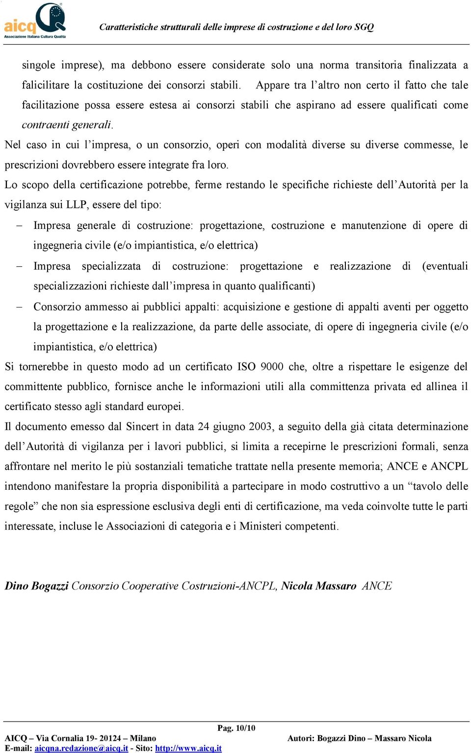 Nel caso in cui l impresa, o un consorzio, operi con modalità diverse su diverse commesse, le prescrizioni dovrebbero essere integrate fra loro.