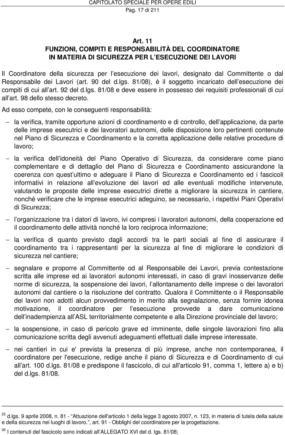 Responsabile dei Lavori (art. 90 del d.lgs. 81/08), è il soggetto incaricato dell esecuzione dei compiti di cui all art. 92 del d.lgs. 81/08 e deve essere in possesso dei requisiti professionali di cui all art.