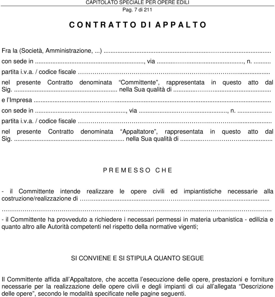 .. nel presente Contratto denominata Appaltatore, rappresentata in questo atto dal Sig.... nella Sua qualità di.