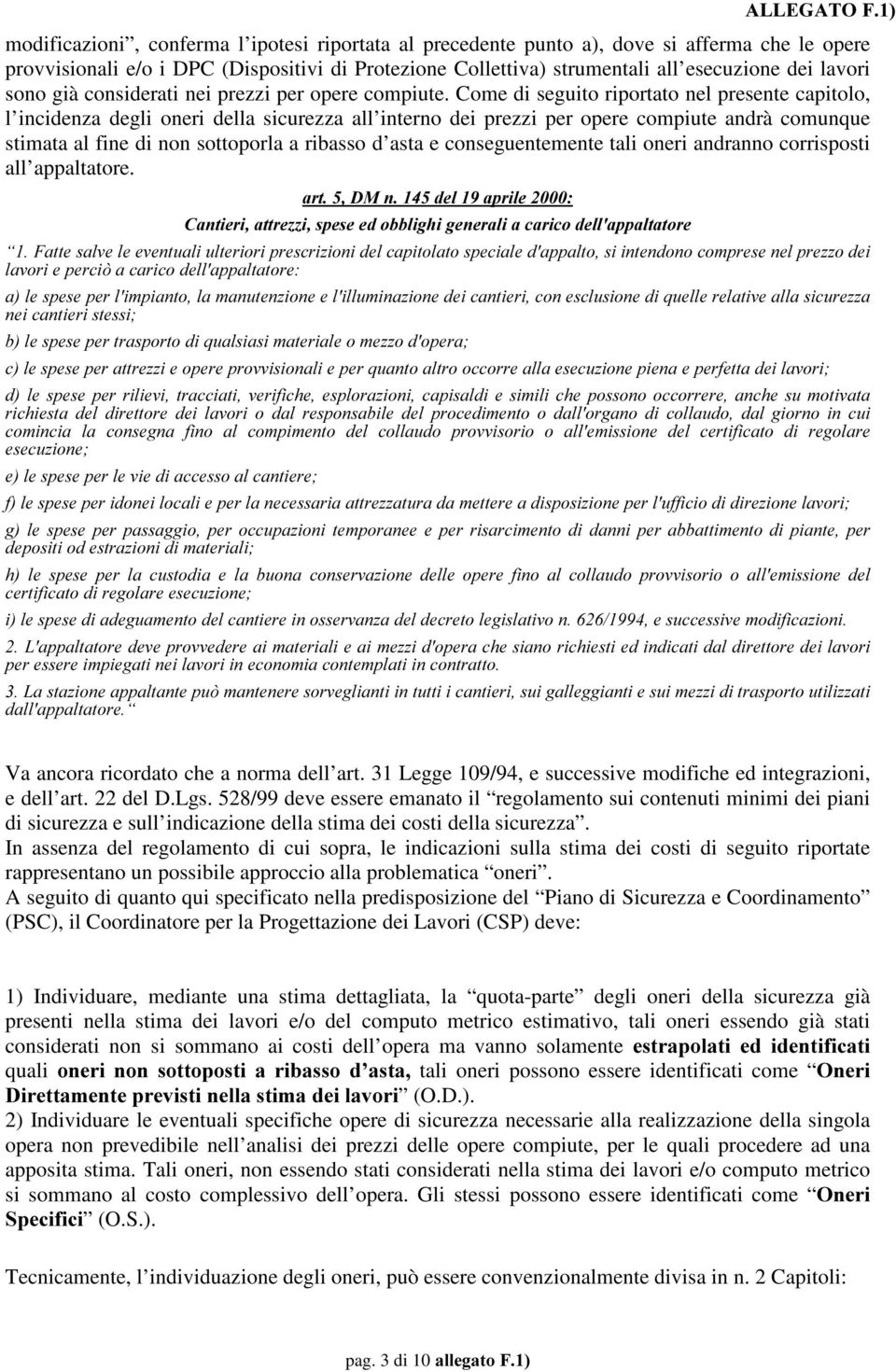 Come di seguito riportato nel presente capitolo, l incidenza degli oneri della sicurezza all interno dei prezzi per opere compiute andrà comunque stimata al fine di non sottoporla a ribasso d asta e