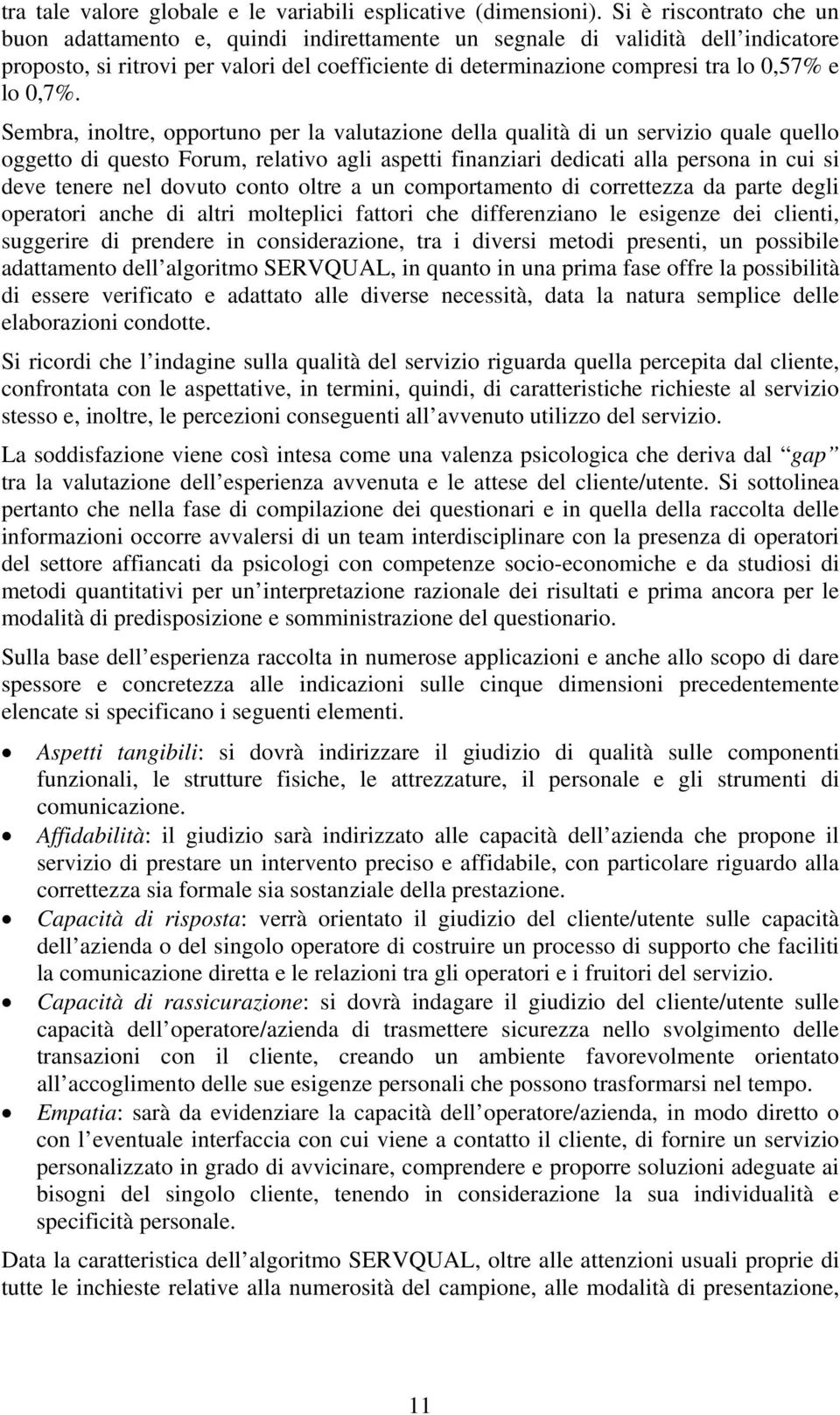 0,7%. Sembra, inoltre, opportuno per la valutazione della qualità di un servizio quale quello oggetto di questo Forum, relativo agli aspetti finanziari dedicati alla persona in cui si deve tenere nel