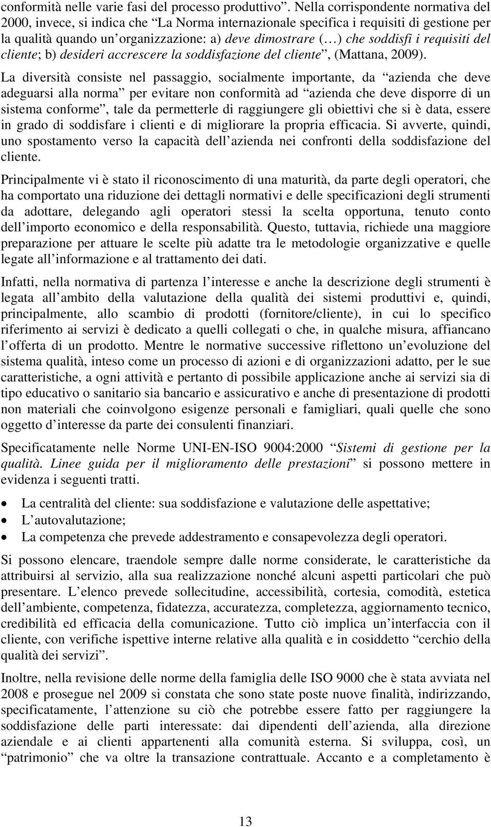 requisiti del cliente; b) desideri accrescere la soddisfazione del cliente, (Mattana, 2009).