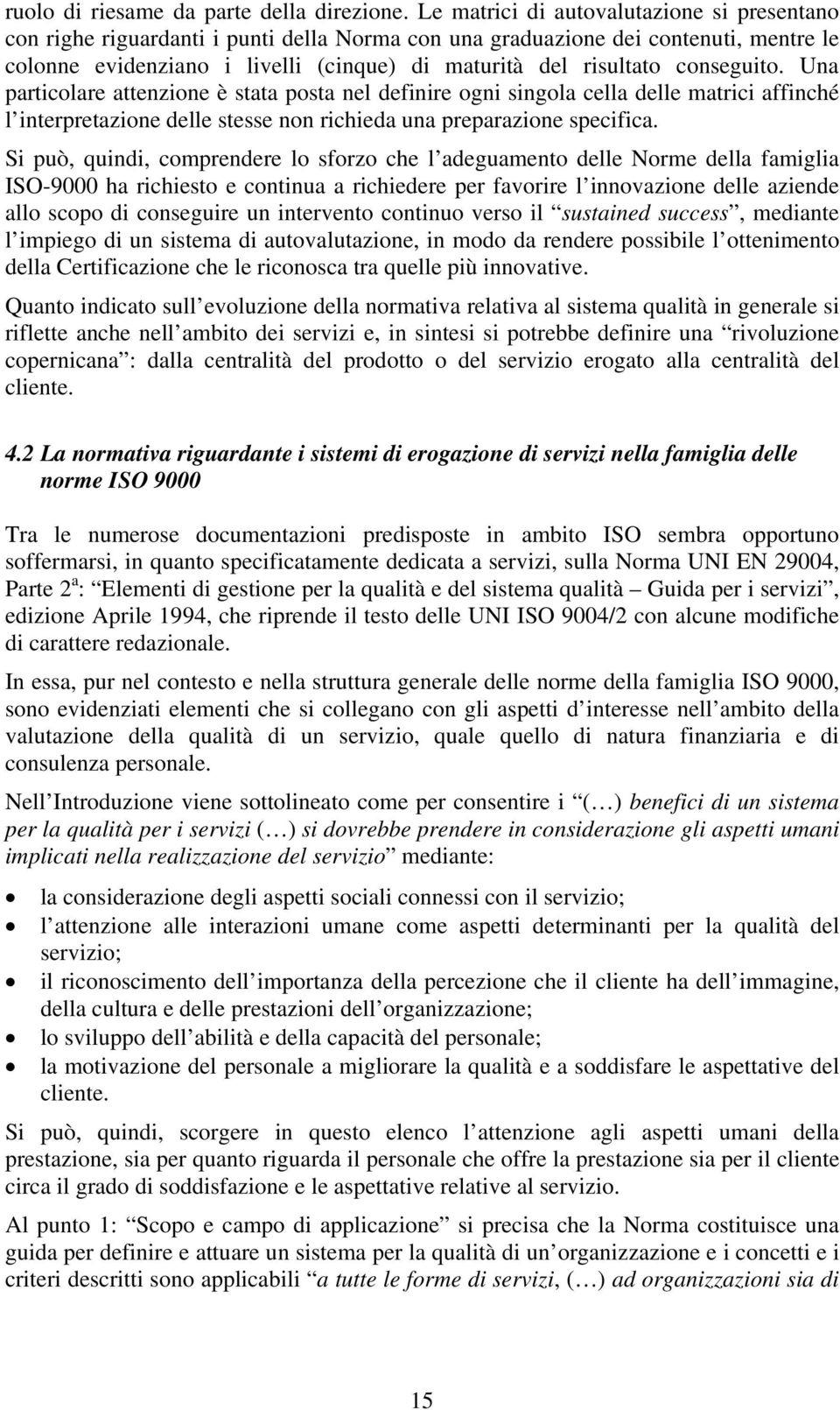 conseguito. Una particolare attenzione è stata posta nel definire ogni singola cella delle matrici affinché l interpretazione delle stesse non richieda una preparazione specifica.