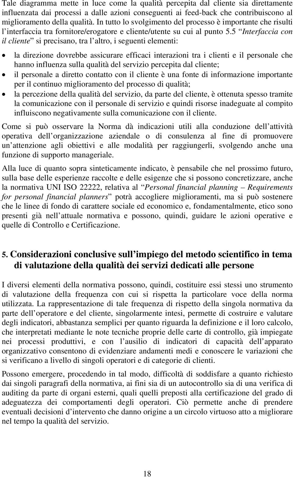 5 Interfaccia con il cliente si precisano, tra l altro, i seguenti elementi: la direzione dovrebbe assicurare efficaci interazioni tra i clienti e il personale che hanno influenza sulla qualità del