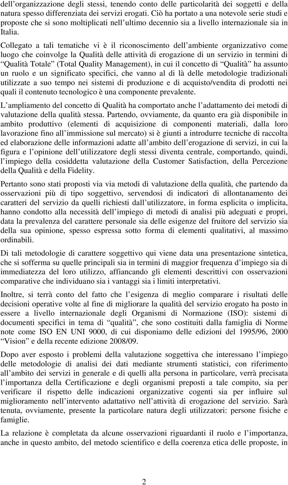 Collegato a tali tematiche vi è il riconoscimento dell ambiente organizzativo come luogo che coinvolge la Qualità delle attività di erogazione di un servizio in termini di Qualità Totale (Total