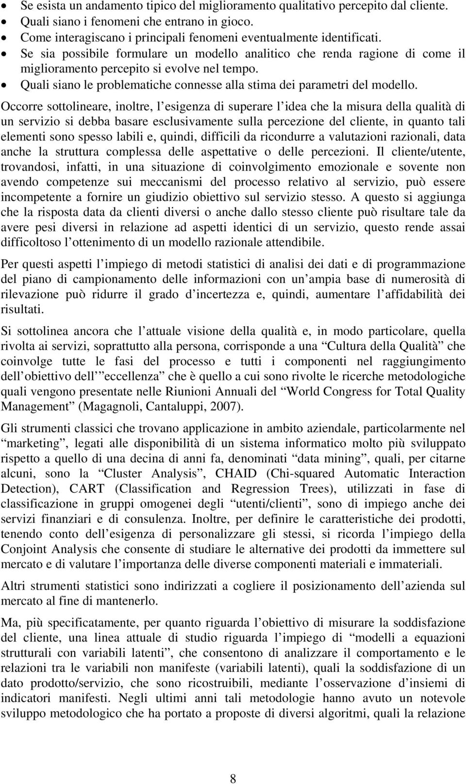 Occorre sottolineare, inoltre, l esigenza di superare l idea che la misura della qualità di un servizio si debba basare esclusivamente sulla percezione del cliente, in quanto tali elementi sono