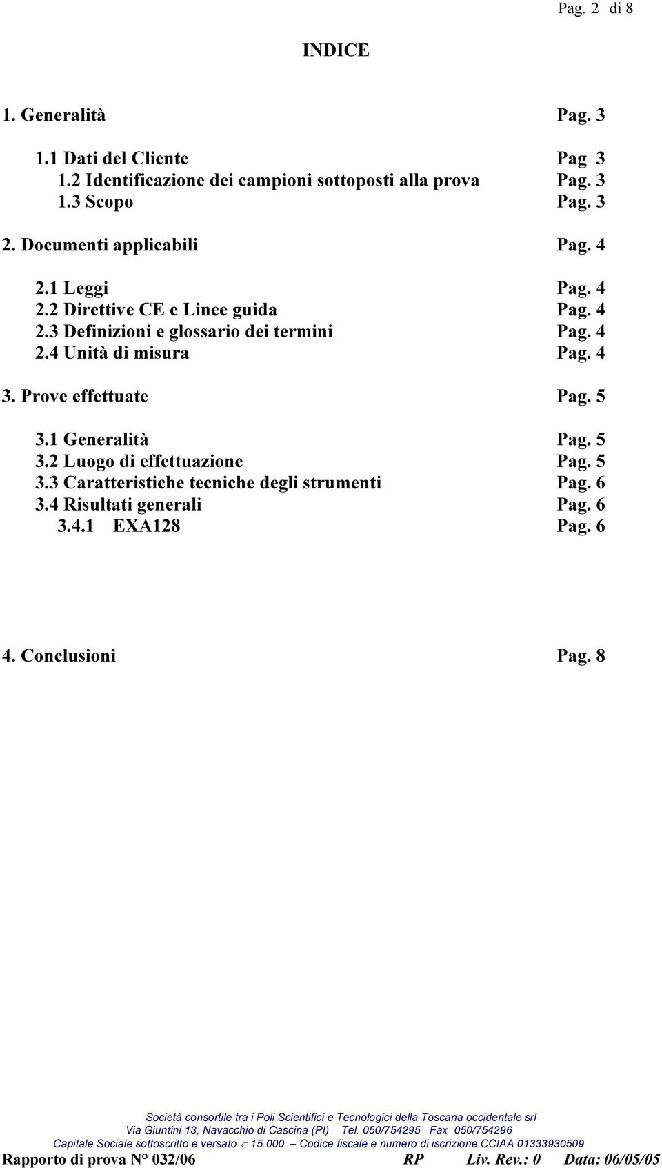 4 2.4 Unità di misura Pag. 4 3. Prove effettuate Pag. 5 3.1 Generalità Pag. 5 3.2 Luogo di effettuazione Pag. 5 3.3 Caratteristiche tecniche degli strumenti Pag.