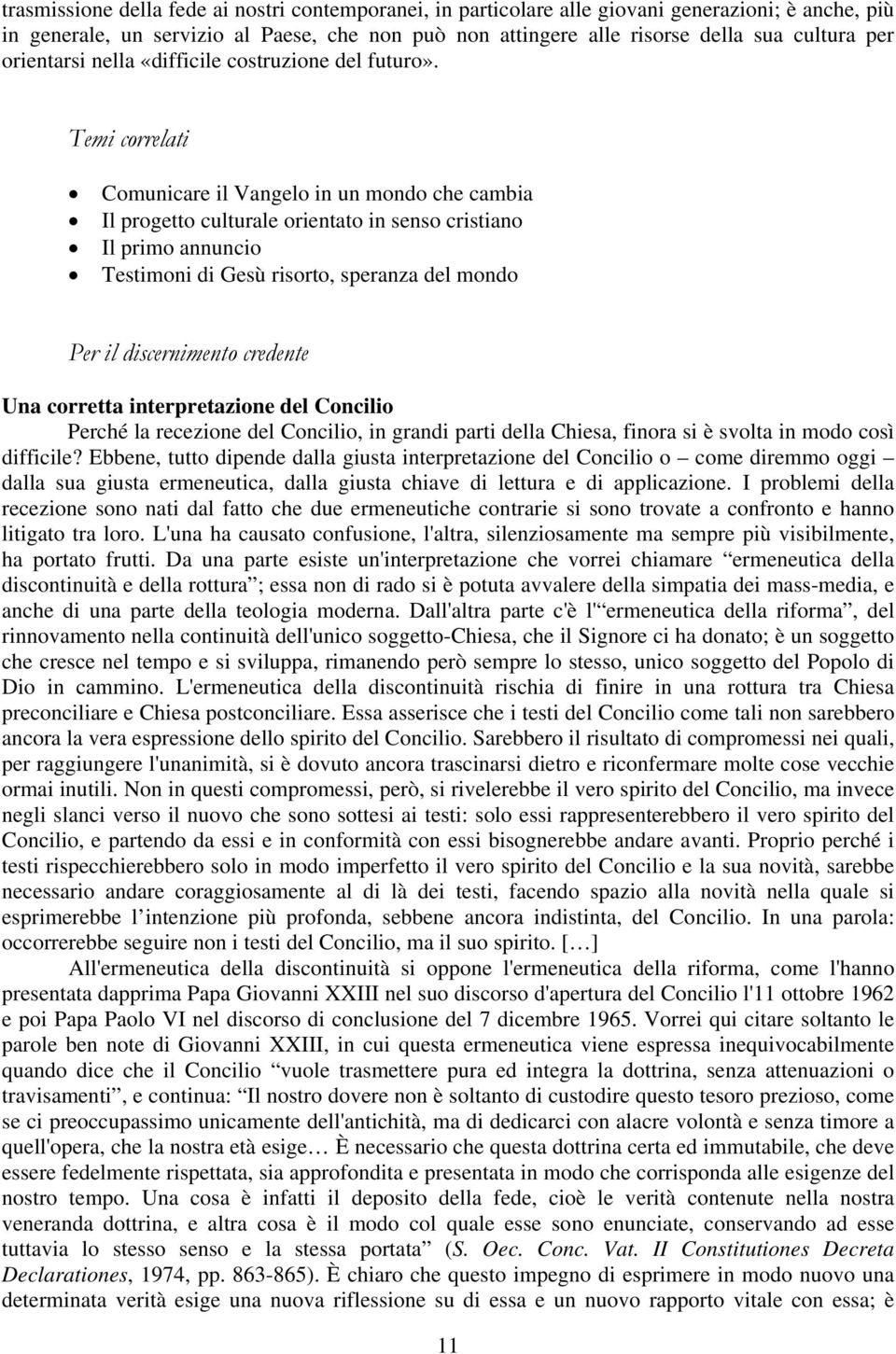 Temi correlati Comunicare il Vangelo in un mondo che cambia Il progetto culturale orientato in senso cristiano Il primo annuncio Testimoni di Gesù risorto, speranza del mondo Per il discernimento