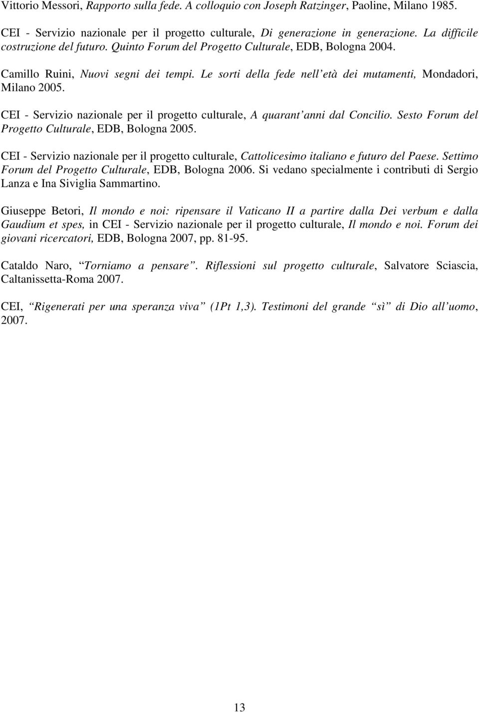 CEI - Servizio nazionale per il progetto culturale, A quarant anni dal Concilio. Sesto Forum del Progetto Culturale, EDB, Bologna 2005.