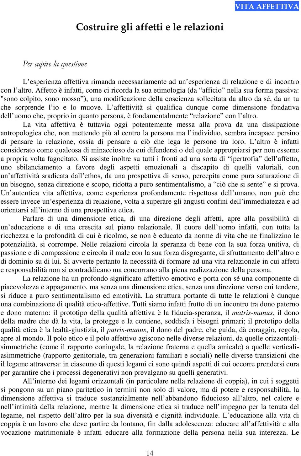 sorprende l io e lo muove. L affettività si qualifica dunque come dimensione fondativa dell uomo che, proprio in quanto persona, è fondamentalmente relazione con l altro.