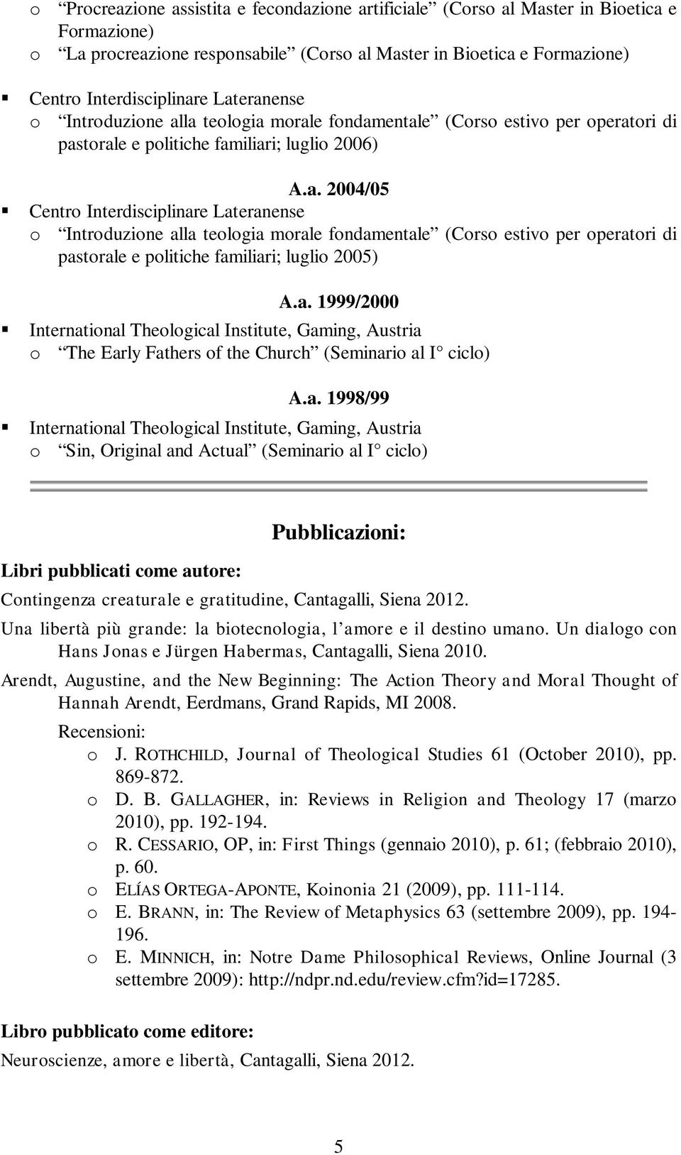 a. 1999/2000 International Theological Institute, Gaming, Austria o The Early Fathers of the Church (Seminario al I A.a. 1998/99 International Theological Institute, Gaming, Austria o Sin, Original