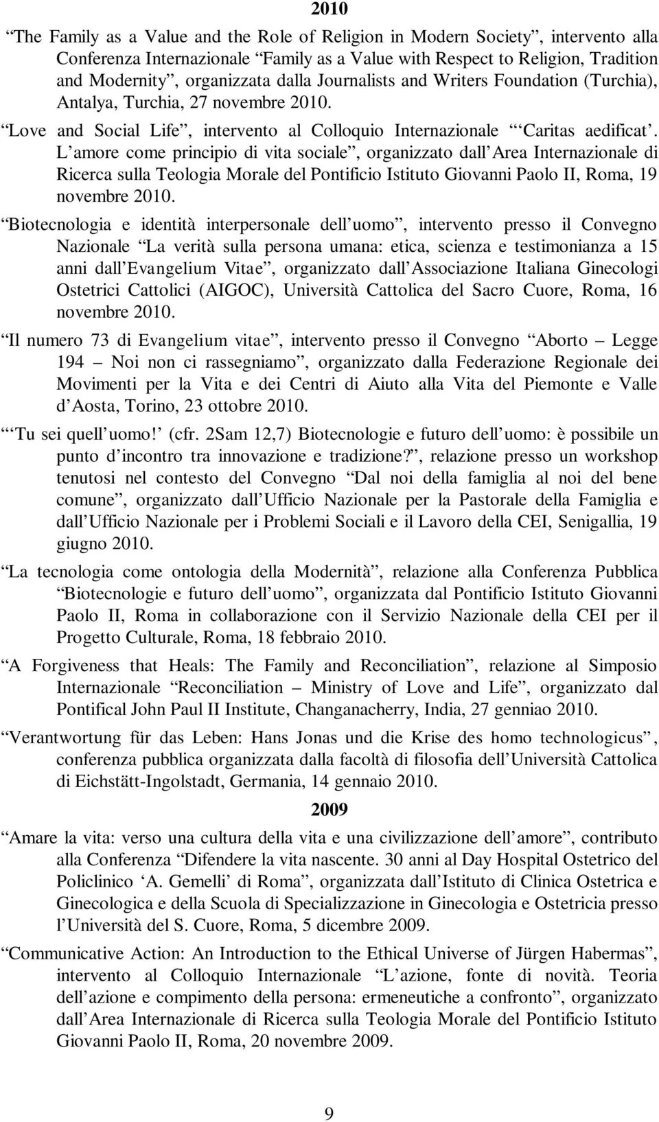 L amore come principio di vita sociale, organizzato dall Area Internazionale di Ricerca sulla Teologia Morale del Pontificio Istituto Giovanni Paolo II, Roma, 19 novembre 2010.