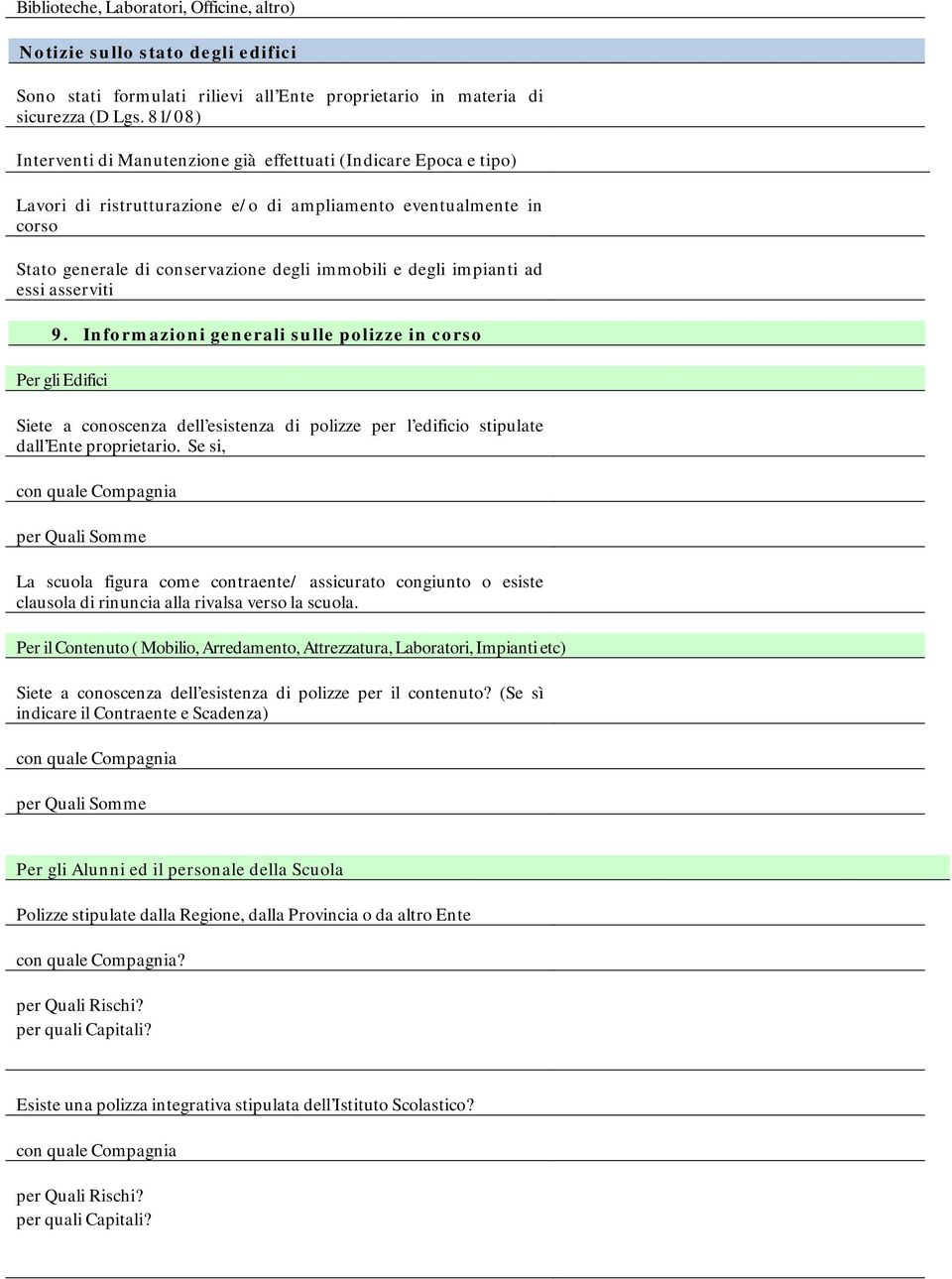 impianti ad essi asserviti 9. Informazioni generali sulle polizze in corso Per gli Edifici Siete a conoscenza dell esistenza di polizze per l edificio stipulate dall Ente proprietario.