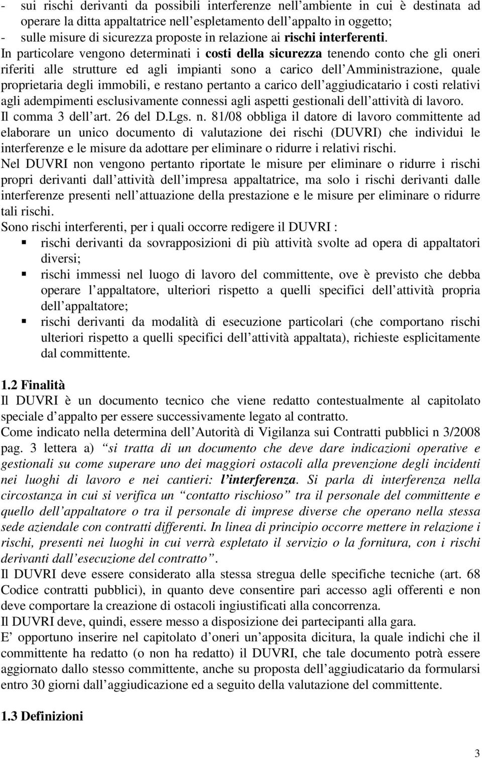 In particolare vengono determinati i costi della sicurezza tenendo conto che gli oneri riferiti alle strutture ed agli impianti sono a carico dell Amministrazione, quale proprietaria degli immobili,