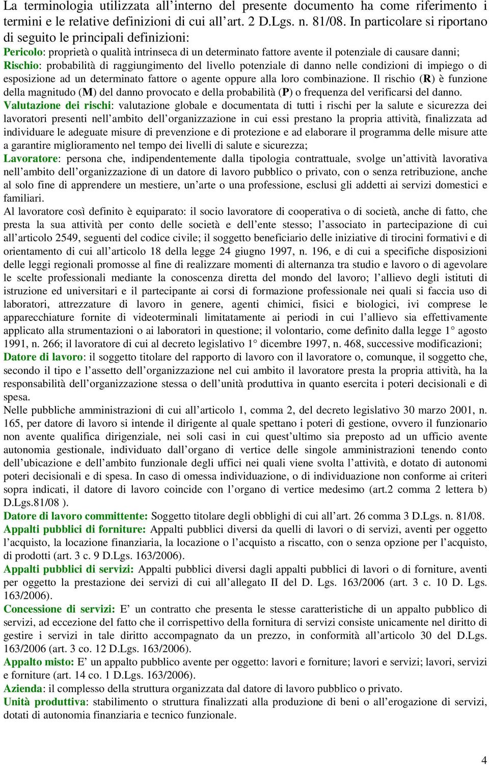 raggiungimento del livello potenziale di danno nelle condizioni di impiego o di esposizione ad un determinato fattore o agente oppure alla loro combinazione.